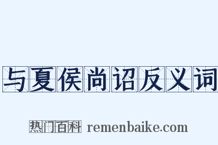 与夏侯尚诏反义词是什么意思的图片